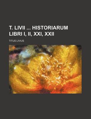 Book cover for T. LIVII Historiarum Libri I, II, XXI, XXII