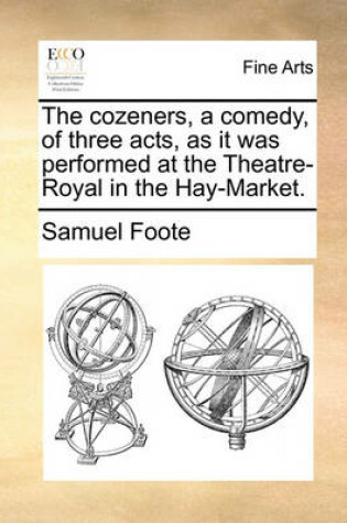 Cover of The cozeners, a comedy, of three acts, as it was performed at the Theatre-Royal in the Hay-Market.