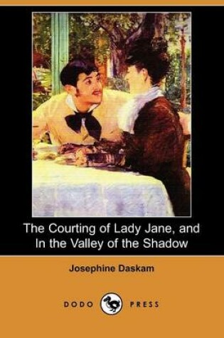 Cover of The Courting of Lady Jane, and in the Valley of the Shadow (Dodo Press)