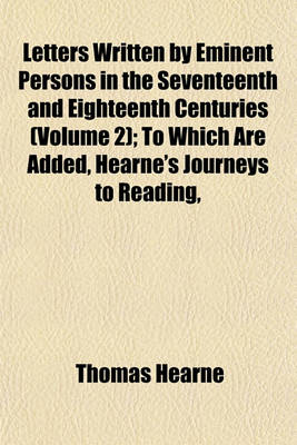 Book cover for Letters Written by Eminent Persons in the Seventeenth and Eighteenth Centuries (Volume 2); To Which Are Added, Hearne's Journeys to Reading,