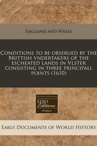 Cover of Conditions to Be Obserued by the Brittish Vndertakers of the Escheated Lands in Vlster Consisting in Three Principall Points (1610)