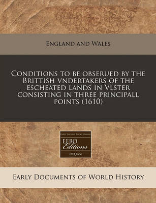 Book cover for Conditions to Be Obserued by the Brittish Vndertakers of the Escheated Lands in Vlster Consisting in Three Principall Points (1610)