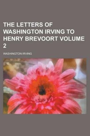 Cover of The Letters of Washington Irving to Henry Brevoort Volume 2