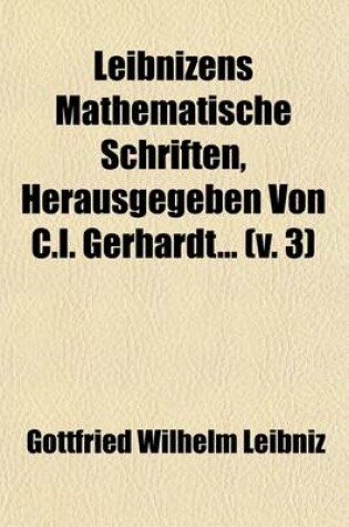 Cover of Leibnizens Mathematische Schriften, Herausgegeben Von C.I. Gerhardt Volume 3