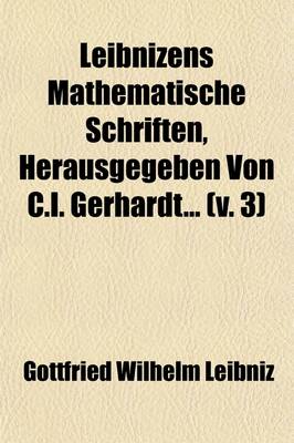 Book cover for Leibnizens Mathematische Schriften, Herausgegeben Von C.I. Gerhardt Volume 3