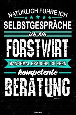 Book cover for Naturlich fuhre ich Selbstgesprache ich bin Forstwirt manchmal brauche ich eben kompetente Beratung Notizbuch