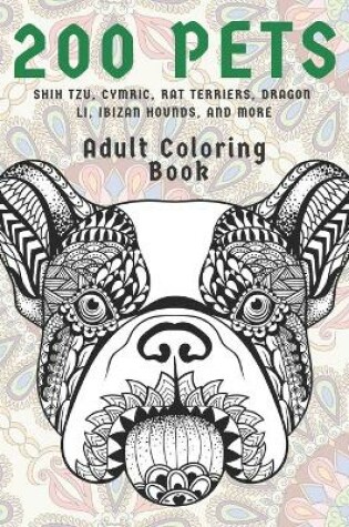Cover of 200 Pets - Adult Coloring Book - Shih Tzu, Cymric, Rat Terriers, Dragon Li, Ibizan Hounds, and more