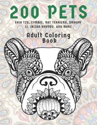 Book cover for 200 Pets - Adult Coloring Book - Shih Tzu, Cymric, Rat Terriers, Dragon Li, Ibizan Hounds, and more