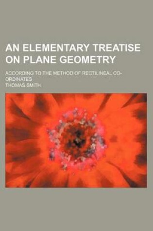 Cover of An Elementary Treatise on Plane Geometry; According to the Method of Rectilineal Co-Ordinates