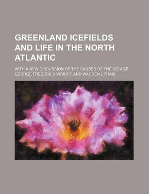 Book cover for Greenland Icefields and Life in the North Atlantic; With a New Discussion of the Causes of the Ice Age