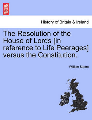 Book cover for The Resolution of the House of Lords [in Reference to Life Peerages] Versus the Constitution.