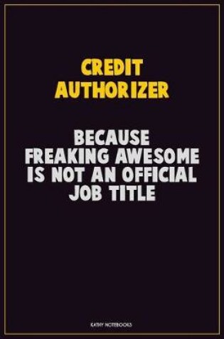 Cover of Credit Authorizer, Because Freaking Awesome Is Not An Official Job Title