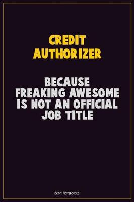 Book cover for Credit Authorizer, Because Freaking Awesome Is Not An Official Job Title