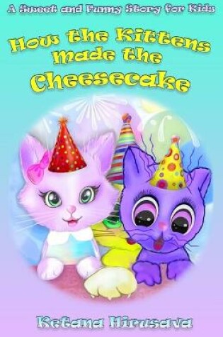Cover of How the Kittens Made the Cheesecake