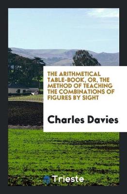 Book cover for The Arithmetical Table-Book, Or, the Method of Teaching the Combinations of Figures by Sight