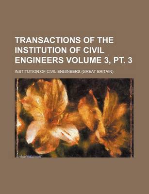 Book cover for Transactions of the Institution of Civil Engineers Volume 3, PT. 3