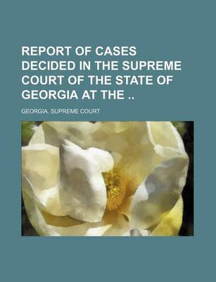 Book cover for Report of Cases Decided in the Supreme Court of the State of Georgia at the