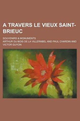 Cover of A Travers Le Vieux Saint-Brieuc; Souvenirs & Monuments