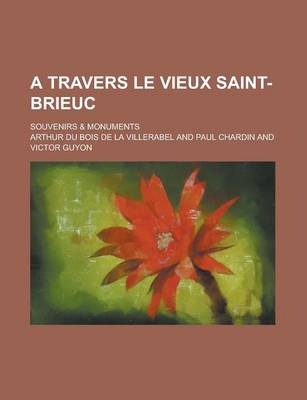Book cover for A Travers Le Vieux Saint-Brieuc; Souvenirs & Monuments