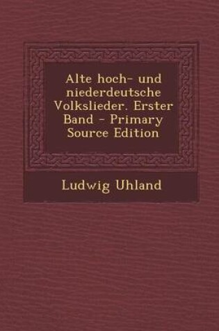 Cover of Alte Hoch- Und Niederdeutsche Volkslieder. Erster Band
