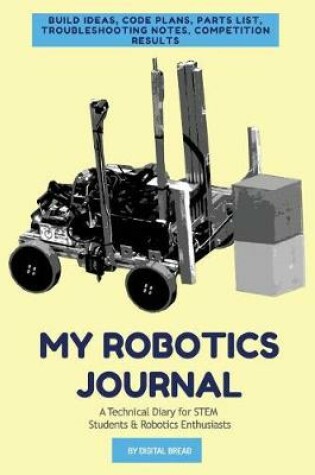 Cover of My Robotics Journal - A Technical Diary for Stem Students & Robotics Enthusiasts