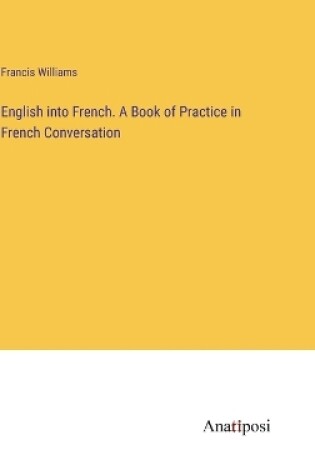Cover of English into French. A Book of Practice in French Conversation