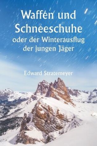 Cover of Waffen und Schneeschuhe oder der Winterausflug der jungen Jäger