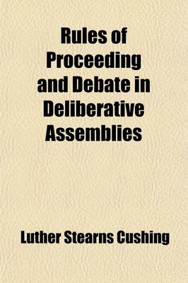 Book cover for Rules of Proceeding and Debate in Deliberative Assemblies