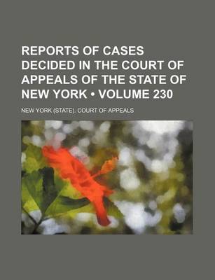 Book cover for Reports of Cases Decided in the Court of Appeals of the State of New York (Volume 230)