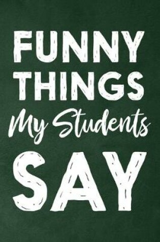 Cover of Funny Things My Students Say