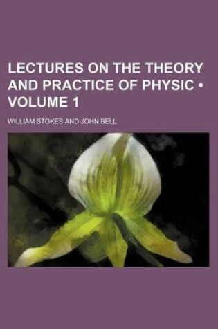 Cover of Lectures on the Theory and Practice of Physic (Volume 1)