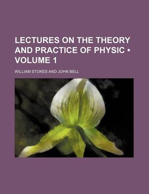 Book cover for Lectures on the Theory and Practice of Physic (Volume 1)