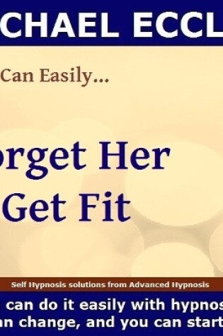 Cover of Forget Her and Get Fit, Get Over a Break up and Get Fit and Super Confident, Self Hypnosis Hypnotherapy CD