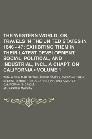 Cover of The Western World (Volume 1); Or, Travels in the United States in 1846 - 47 Exhibiting Them in Their Latest Development, Social, Political, and Indust