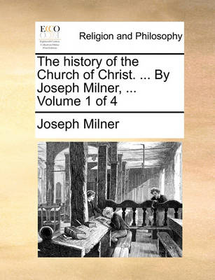 Book cover for The History of the Church of Christ. ... by Joseph Milner, ... Volume 1 of 4