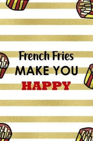 Cover of French Fries Make You Happy