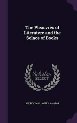 Book cover for The Pleasvres of Literatvre and the Solace of Books