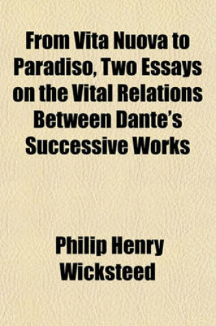 Cover of From Vita Nuova to Paradiso, Two Essays on the Vital Relations Between Dante's Successive Works