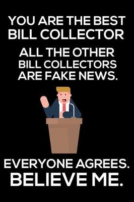 Book cover for You Are The Best Bill Collector All The Other Bill Collectors Are Fake News. Everyone Agrees. Believe Me.