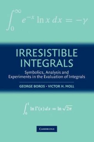 Cover of Irresistible Integrals: Symbolics, Analysis and Experiments in the Evaluation of Integrals