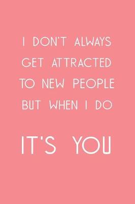Book cover for I don't always get attracted to new people but when i do it's you