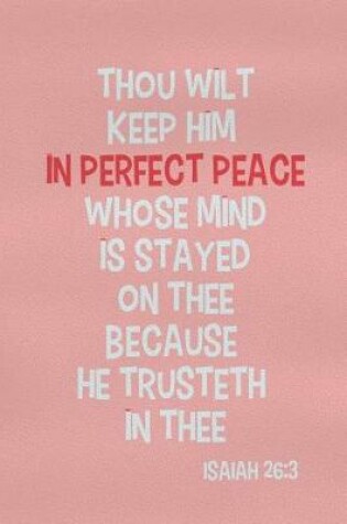 Cover of Thou Wilt Keep Him in Perfect Peace Whose Mind Is Stayed on Thee Because He Trusteth in Thee - Isaiah 26