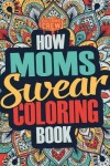 Book cover for How Moms Swear Coloring Book