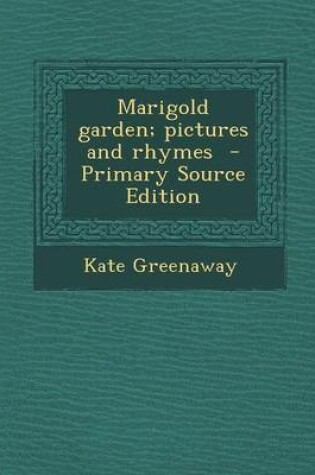 Cover of Marigold Garden; Pictures and Rhymes - Primary Source Edition