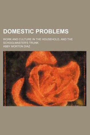 Cover of Domestic Problems; Work and Culture in the Household, and the Schoolmaster's Trunk