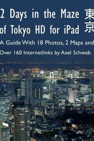 Cover of 2 Days in the Maze of Tokyo HD for IPad - A Guide With 18 Photos, 2 Maps and Over 160 Internetlinks