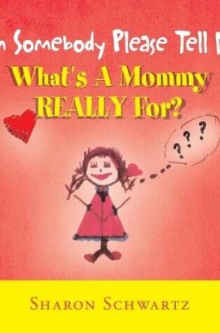 Cover of Can Somebody Please Tell Me What's a Mommy Really For?