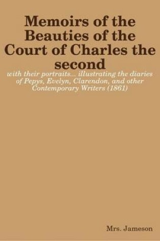 Cover of Memoirs of the Beauties of the Court of Charles the Second : with Their Portraits... Illustrating the Diaries of Pepys, Evelyn, Clarendon, and Other Contemporary Writers (1861)