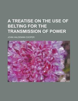 Book cover for A Treatise on the Use of Belting for the Transmission of Powa Treatise on the Use of Belting for the Transmission of Power Er