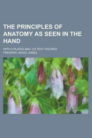 Cover of The Principles of Anatomy as Seen in the Hand